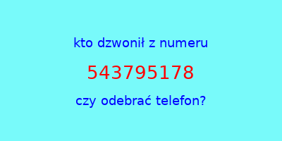 kto dzwonił 543795178  czy odebrać telefon?