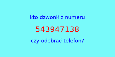 kto dzwonił 543947138  czy odebrać telefon?