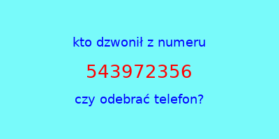 kto dzwonił 543972356  czy odebrać telefon?