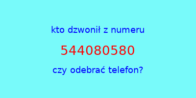 kto dzwonił 544080580  czy odebrać telefon?