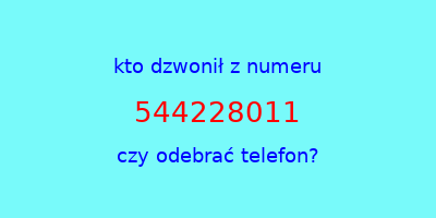 kto dzwonił 544228011  czy odebrać telefon?