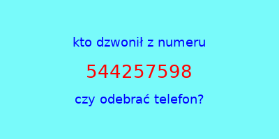 kto dzwonił 544257598  czy odebrać telefon?