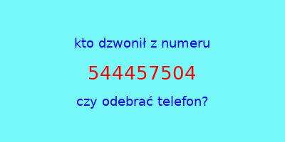 kto dzwonił 544457504  czy odebrać telefon?