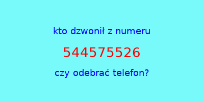 kto dzwonił 544575526  czy odebrać telefon?