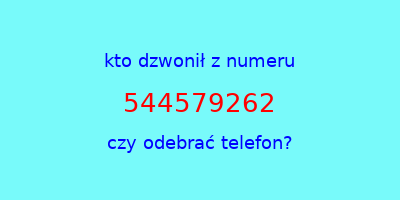 kto dzwonił 544579262  czy odebrać telefon?