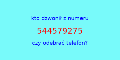 kto dzwonił 544579275  czy odebrać telefon?