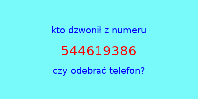 kto dzwonił 544619386  czy odebrać telefon?