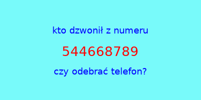 kto dzwonił 544668789  czy odebrać telefon?