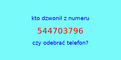 kto dzwonił 544703796  czy odebrać telefon?