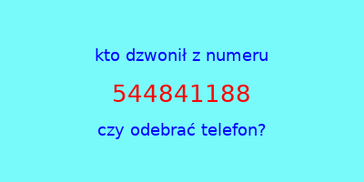 kto dzwonił 544841188  czy odebrać telefon?