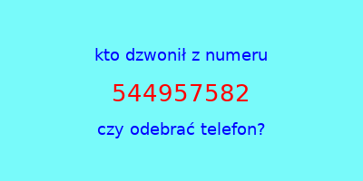 kto dzwonił 544957582  czy odebrać telefon?