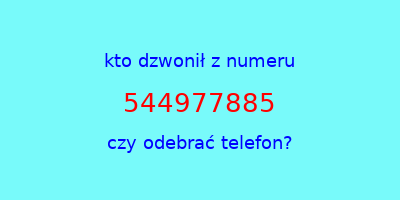 kto dzwonił 544977885  czy odebrać telefon?