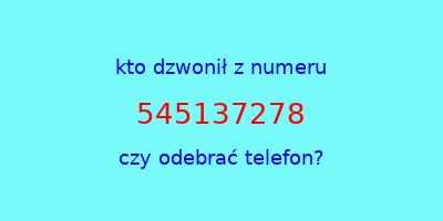 kto dzwonił 545137278  czy odebrać telefon?