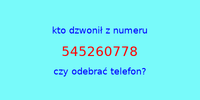 kto dzwonił 545260778  czy odebrać telefon?