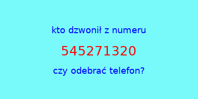 kto dzwonił 545271320  czy odebrać telefon?