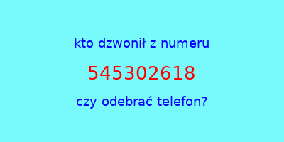 kto dzwonił 545302618  czy odebrać telefon?