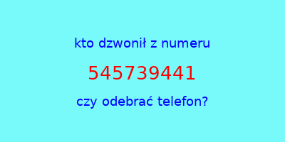 kto dzwonił 545739441  czy odebrać telefon?