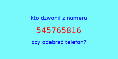 kto dzwonił 545765816  czy odebrać telefon?