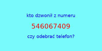 kto dzwonił 546067409  czy odebrać telefon?