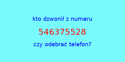 kto dzwonił 546375528  czy odebrać telefon?