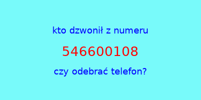 kto dzwonił 546600108  czy odebrać telefon?