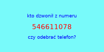 kto dzwonił 546611078  czy odebrać telefon?