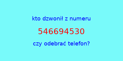 kto dzwonił 546694530  czy odebrać telefon?