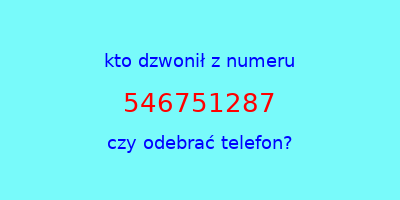 kto dzwonił 546751287  czy odebrać telefon?