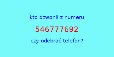 kto dzwonił 546777692  czy odebrać telefon?