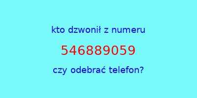 kto dzwonił 546889059  czy odebrać telefon?