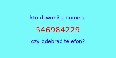 kto dzwonił 546984229  czy odebrać telefon?