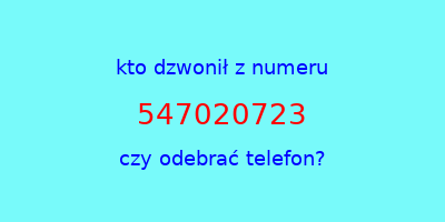 kto dzwonił 547020723  czy odebrać telefon?