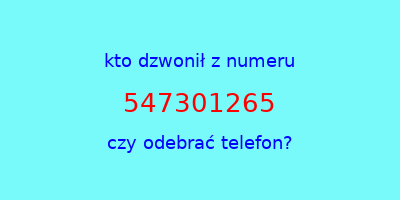 kto dzwonił 547301265  czy odebrać telefon?