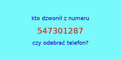 kto dzwonił 547301287  czy odebrać telefon?