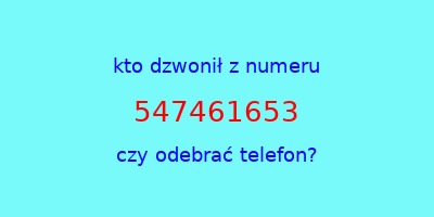 kto dzwonił 547461653  czy odebrać telefon?