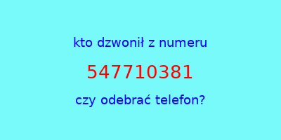 kto dzwonił 547710381  czy odebrać telefon?