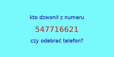 kto dzwonił 547716621  czy odebrać telefon?