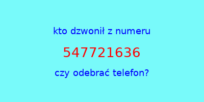 kto dzwonił 547721636  czy odebrać telefon?