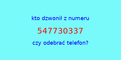 kto dzwonił 547730337  czy odebrać telefon?