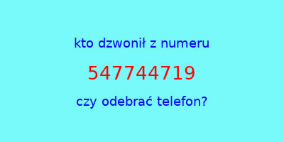 kto dzwonił 547744719  czy odebrać telefon?