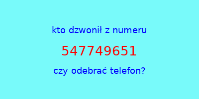 kto dzwonił 547749651  czy odebrać telefon?