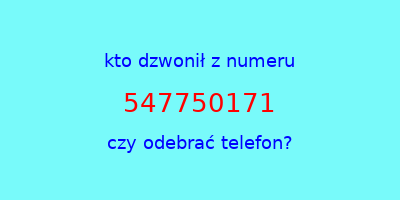 kto dzwonił 547750171  czy odebrać telefon?