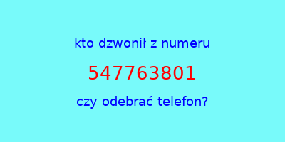 kto dzwonił 547763801  czy odebrać telefon?