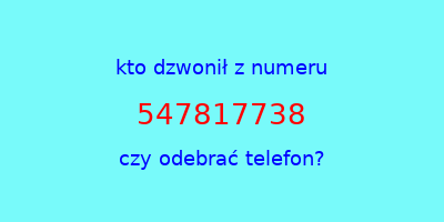 kto dzwonił 547817738  czy odebrać telefon?