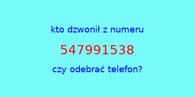 kto dzwonił 547991538  czy odebrać telefon?