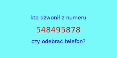 kto dzwonił 548495878  czy odebrać telefon?