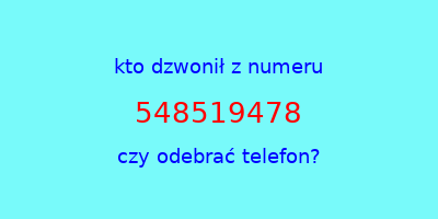 kto dzwonił 548519478  czy odebrać telefon?