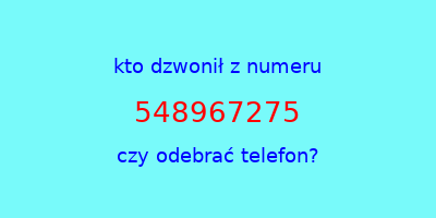 kto dzwonił 548967275  czy odebrać telefon?