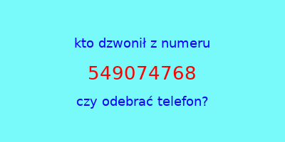 kto dzwonił 549074768  czy odebrać telefon?