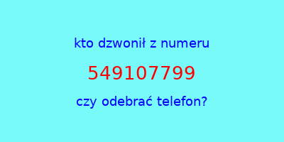 kto dzwonił 549107799  czy odebrać telefon?